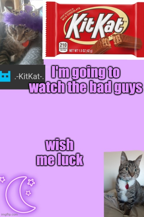 Kittys announcement template kitkat addition | I'm going to watch the bad guys; wish me luck | image tagged in kittys announcement template kitkat addition | made w/ Imgflip meme maker