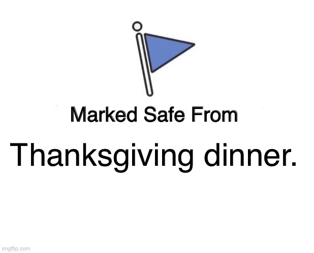 I eat too much foods. | Thanksgiving dinner. | image tagged in memes,marked safe from,thanksgiving,thanksgiving dinner,dinner | made w/ Imgflip meme maker