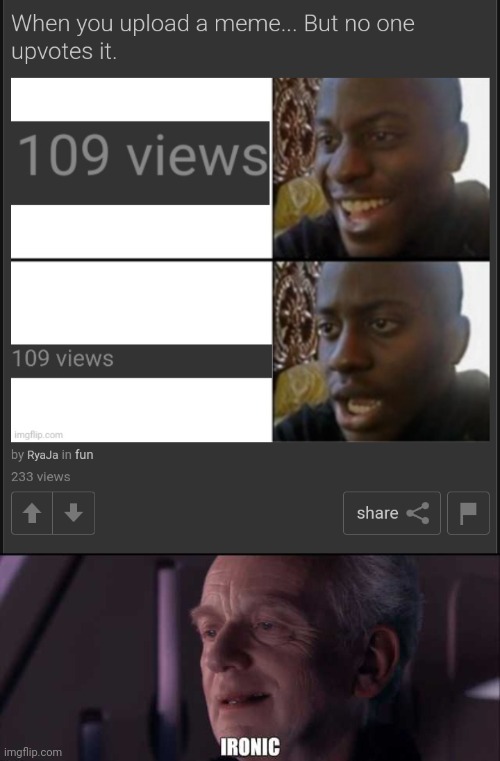 *uploads meme about getting no upvotes* *gets no upvotes* | image tagged in palpatine ironic,i have no upvotes | made w/ Imgflip meme maker