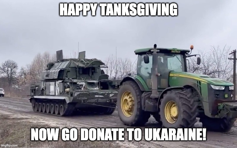 Tractor Claims Tank | HAPPY TANKSGIVING; NOW GO DONATE TO UKARAINE! | image tagged in tractor claims tank | made w/ Imgflip meme maker