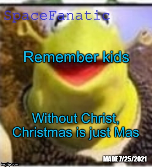 Ye Olde Announcements | Remember kids; Without Christ, Christmas is just Mas | image tagged in spacefanatic announcement temp | made w/ Imgflip meme maker