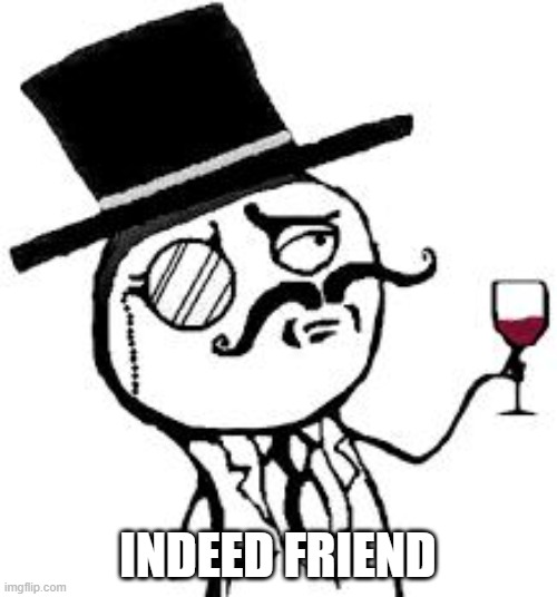 (original) Indeed | INDEED FRIEND | image tagged in original indeed | made w/ Imgflip meme maker