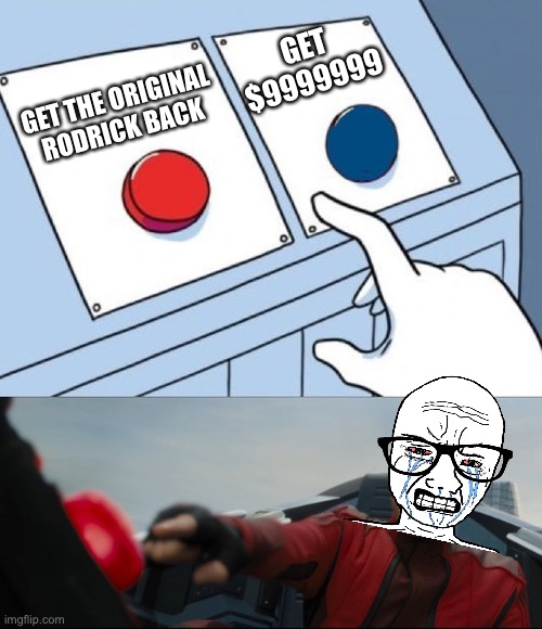 Robotnik Button | GET $9999999; GET THE ORIGINAL RODRICK BACK | image tagged in robotnik button | made w/ Imgflip meme maker