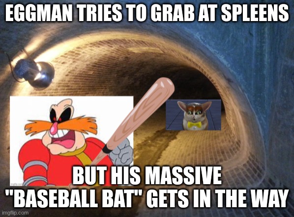 EGGMAN TRIES TO GRAB AT SPLEENS; BUT HIS MASSIVE "BASEBALL BAT" GETS IN THE WAY | made w/ Imgflip meme maker