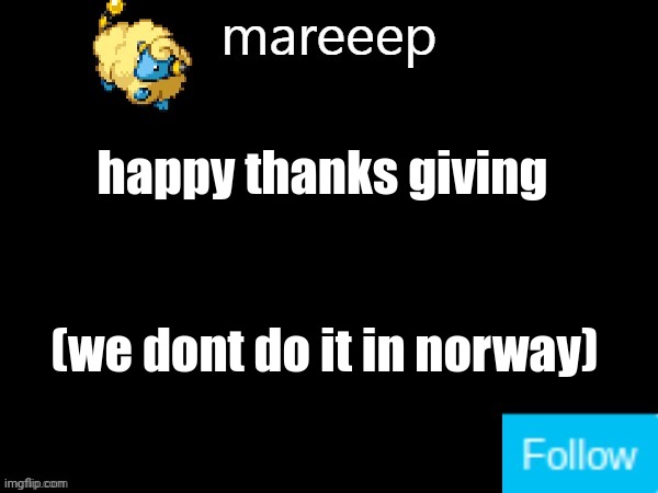 mareeep announcement v5 | happy thanks giving; (we dont do it in norway) | image tagged in mareeep announcement v5 | made w/ Imgflip meme maker