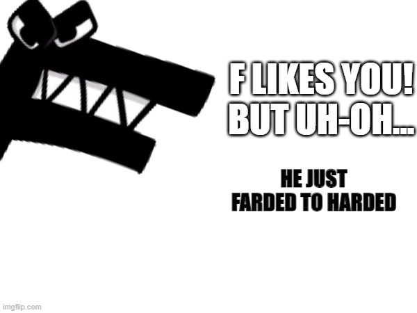 Stinky | F LIKES YOU! BUT UH-OH... HE JUST FARDED TO HARDED | image tagged in too funny,memes | made w/ Imgflip meme maker