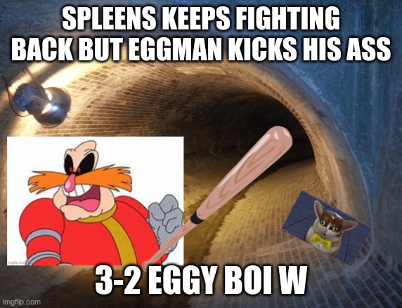 SPLEENS KEEPS FIGHTING BACK BUT EGGMAN KICKS HIS ASS; 3-2 EGGY BOI W | made w/ Imgflip meme maker