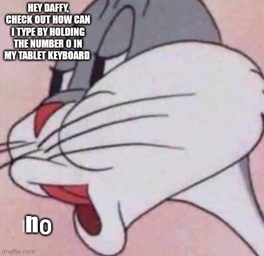 Hey daffy! |  HEY DAFFY, CHECK OUT HOW CAN I TYPE BY HOLDING THE NUMBER 0 IN MY TABLET KEYBOARD; ⁿ⁰ | image tagged in memes,no | made w/ Imgflip meme maker