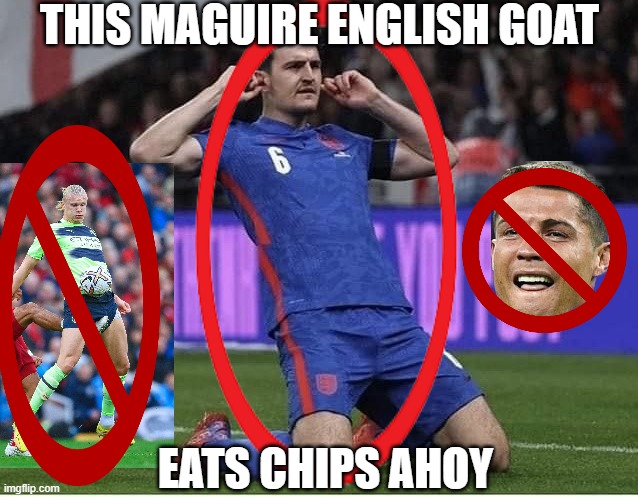 Maguire Over-Celebrating | THIS MAGUIRE ENGLISH GOAT; EATS CHIPS AHOY | image tagged in maguire over-celebrating | made w/ Imgflip meme maker