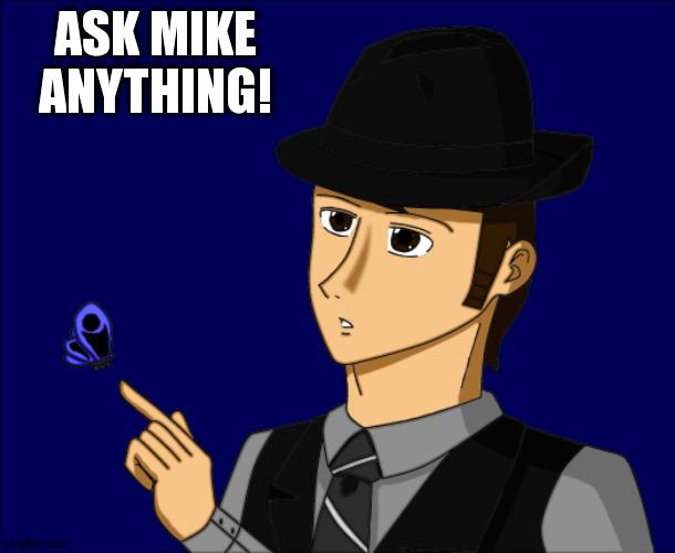 Mike Dixon | ASK MIKE ANYTHING! | image tagged in mike dixon | made w/ Imgflip meme maker