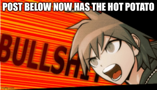 bullshit makoto naegi | POST BELOW NOW HAS THE HOT POTATO | image tagged in bullshit makoto naegi | made w/ Imgflip meme maker
