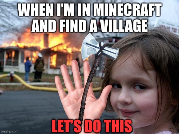 WHEN I’M IN MINECRAFT AND FIND A VILLAGE; LET’S DO THIS | made w/ Imgflip meme maker