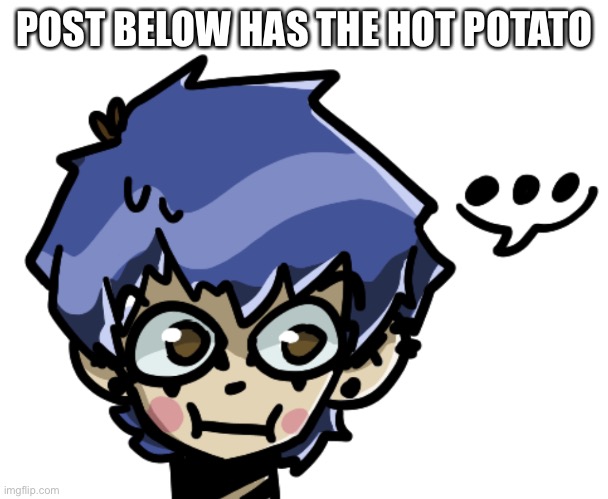 DOGGUSSY | POST BELOW HAS THE HOT POTATO | made w/ Imgflip meme maker