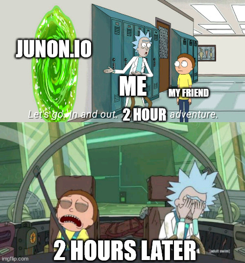 Junon.io meme | JUNON.IO; ME; MY FRIEND; 2 HOUR; 2 HOURS LATER | image tagged in 20 minute adventure rick morty,gaming,pc gaming,memes | made w/ Imgflip meme maker