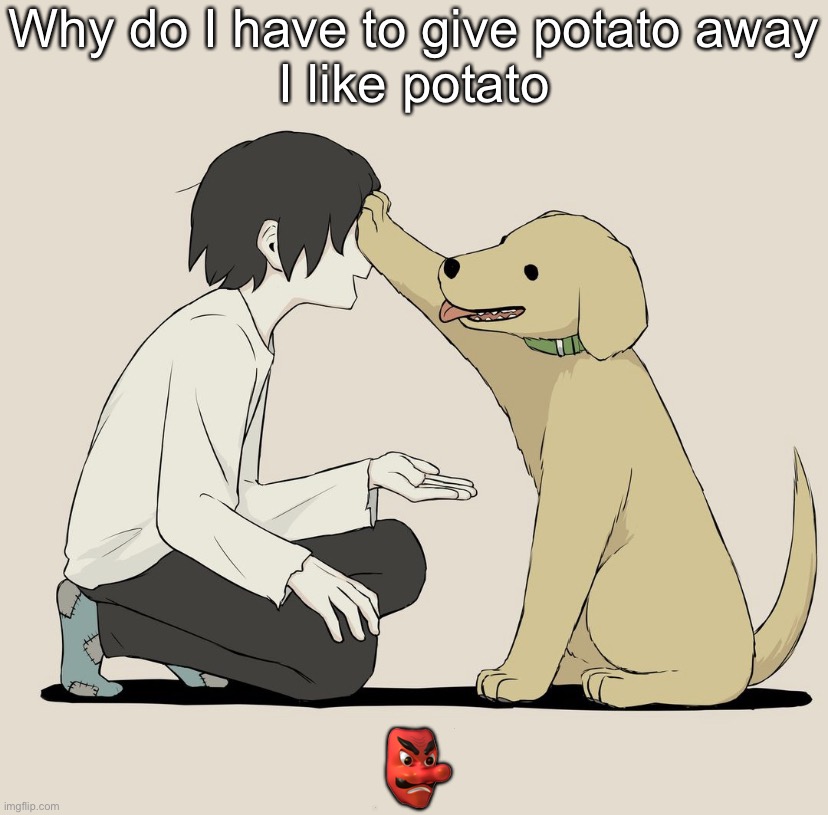 Avogado6 | Why do I have to give potato away
I like potato; 👺 | image tagged in avogado6 | made w/ Imgflip meme maker