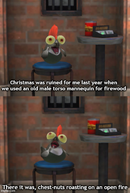 Bad ideas | Christmas was ruined for me last year when we used an old male torso mannequin for firewood; There it was, chest-nuts roasting on an open fire | image tagged in smallfry stand-up | made w/ Imgflip meme maker