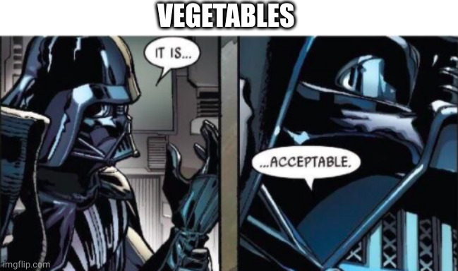 It Is Acceptable | VEGETABLES | image tagged in it is acceptable | made w/ Imgflip meme maker