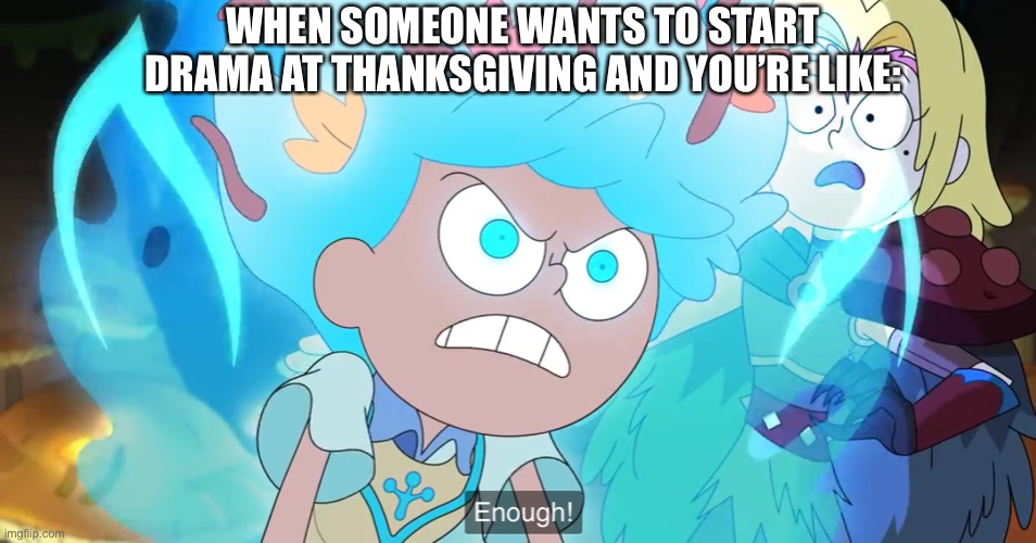 An Amphibia Thanksgiving meme | WHEN SOMEONE WANTS TO START DRAMA AT THANKSGIVING AND YOU’RE LIKE: | image tagged in amphibia,thanksgiving,disney channel,drama,family,power | made w/ Imgflip meme maker