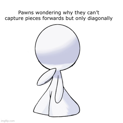 Hmmm….. | Pawns wondering why they can’t capture pieces forwards but only diagonally | image tagged in memes | made w/ Imgflip meme maker