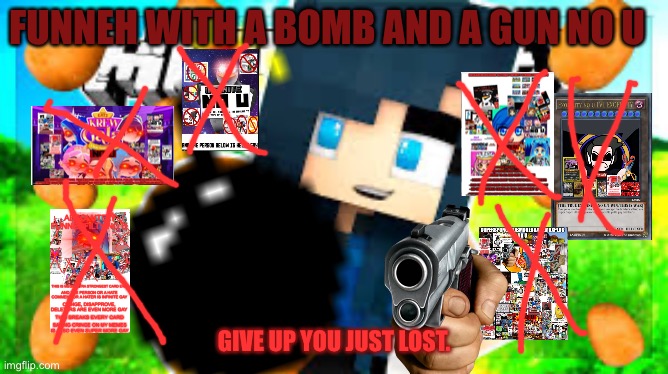 Strongest no u in Every AAAAAAAAAAAAAAAAAAAAAAAAAAAAAAAAAA UnIVERSE | FUNNEH WITH A BOMB AND A GUN NO U; GIVE UP YOU JUST LOST. | made w/ Imgflip meme maker