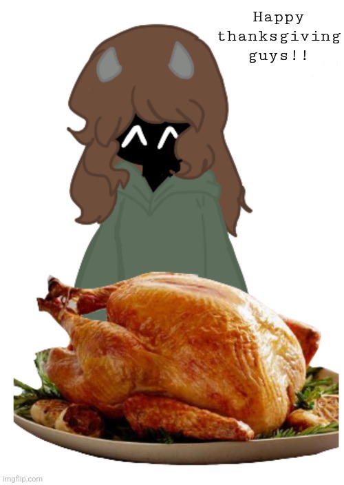 Happy Turkey day guys, hope your day is going well! ( ￣▽￣) | Happy thanksgiving guys!! | image tagged in thanksgiving,leif,turkey day | made w/ Imgflip meme maker