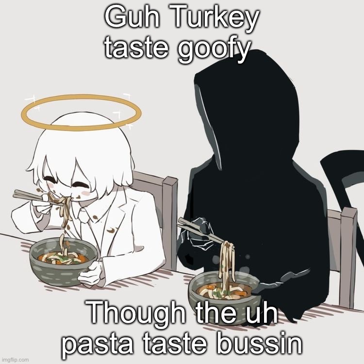 Avogado6 | Guh Turkey taste goofy; Though the uh pasta taste bussin | image tagged in avogado6 | made w/ Imgflip meme maker