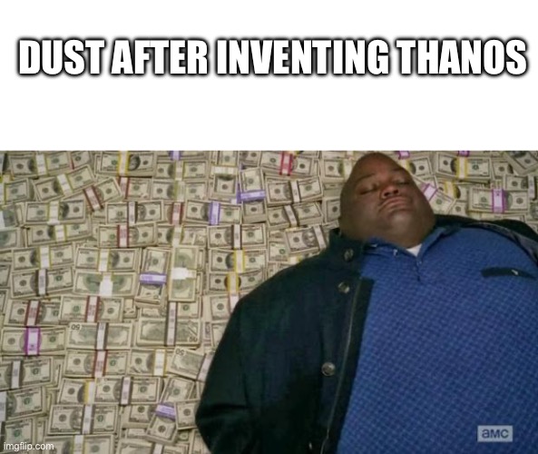Another one bites the dust | DUST AFTER INVENTING THANOS | image tagged in blank white template,huell money | made w/ Imgflip meme maker