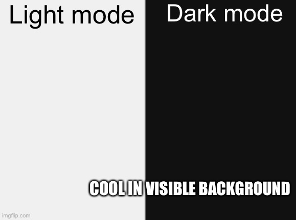 Go to light/dark and back to see the effect work (related) (Let’s talk about it) | Dark mode; Light mode; VISIBLE BACKGROUND; COOL IN | image tagged in magic | made w/ Imgflip meme maker