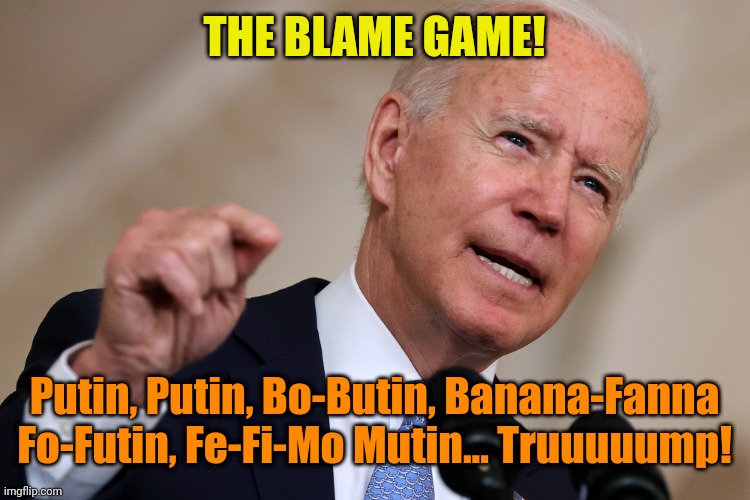 Everybody sing! | THE BLAME GAME! Putin, Putin, Bo-Butin, Banana-Fanna Fo-Futin, Fe-Fi-Mo Mutin... Truuuuump! | made w/ Imgflip meme maker