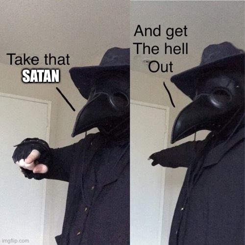 take that crap and get out | SATAN | image tagged in take that crap and get out | made w/ Imgflip meme maker