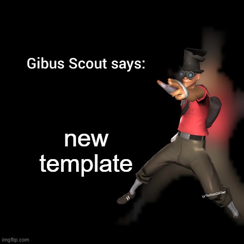 Gibus Scout says | new template | image tagged in gibus scout says | made w/ Imgflip meme maker