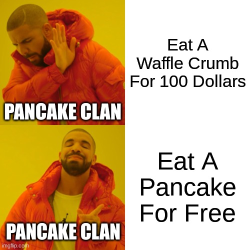 Drake Hotline Bling Meme | Eat A Waffle Crumb For 100 Dollars; PANCAKE CLAN; Eat A Pancake For Free; PANCAKE CLAN | image tagged in memes,drake hotline bling | made w/ Imgflip meme maker