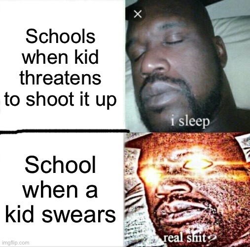 Sleeping Shaq Meme | Schools when kid threatens to shoot it up; School when a kid swears | image tagged in memes,sleeping shaq | made w/ Imgflip meme maker