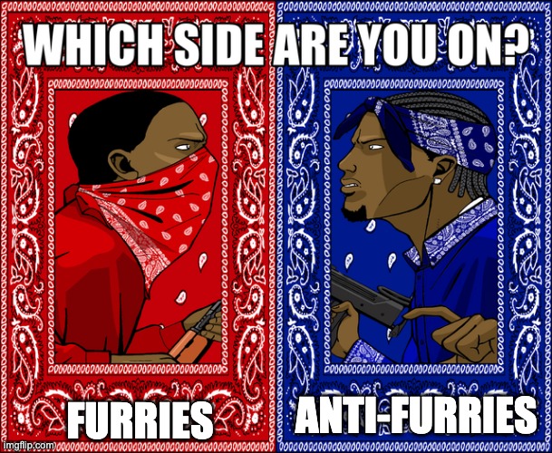 WHICH SIDE ARE YOU ON?: FURRIES vs. ANTI-FURRIES | FURRIES; ANTI-FURRIES | image tagged in which side are you on | made w/ Imgflip meme maker