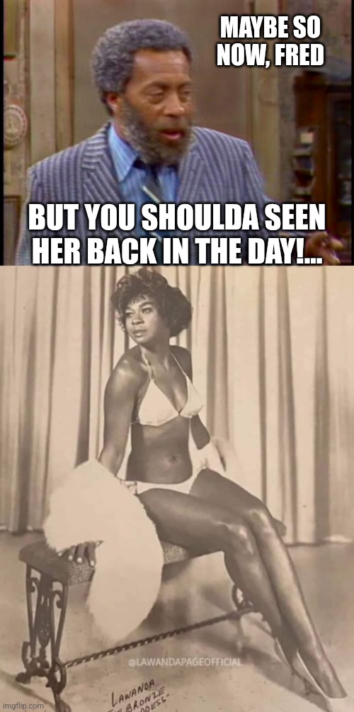 MAYBE SO NOW, FRED BUT YOU SHOULDA SEEN HER BACK IN THE DAY!... | made w/ Imgflip meme maker