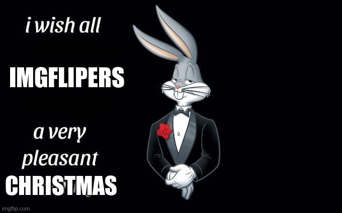 Merry Christmas. | IMGFLIPERS; CHRISTMAS | image tagged in i wish all the x a very pleasant evening | made w/ Imgflip meme maker