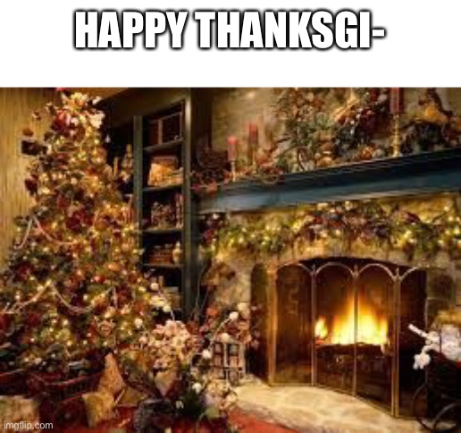 Christmas Decor | HAPPY THANKSGI- | image tagged in christmas decor,november,thanksgiving | made w/ Imgflip meme maker