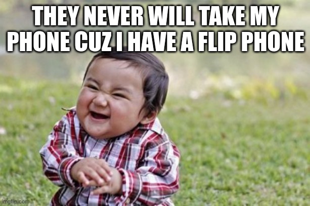 Evil Toddler Meme | THEY NEVER WILL TAKE MY PHONE CUZ I HAVE A FLIP PHONE | image tagged in memes,evil toddler | made w/ Imgflip meme maker