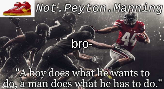 Not.Peyton.Manning | bro- | image tagged in not peyton manning | made w/ Imgflip meme maker