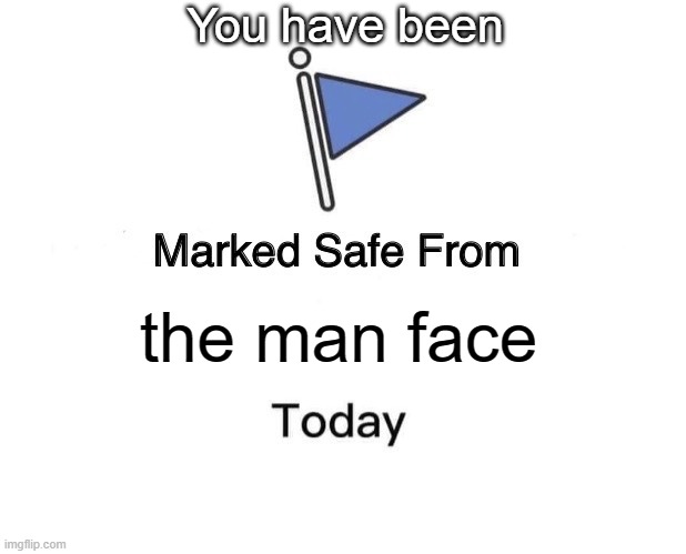 Roblox man face joke |  You have been; the man face | image tagged in memes,marked safe from | made w/ Imgflip meme maker