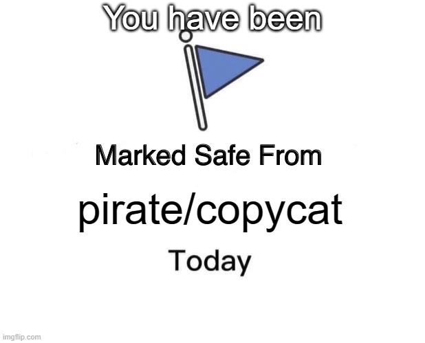 Copycat/pirate joke | You have been; pirate/copycat | image tagged in memes,marked safe from | made w/ Imgflip meme maker