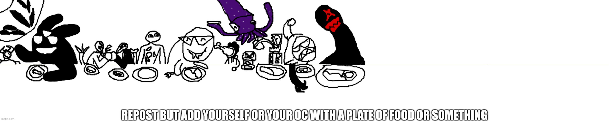 REPOST BUT ADD YOURSELF OR YOUR OC WITH A PLATE OF FOOD OR SOMETHING | made w/ Imgflip meme maker