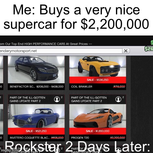 Funny | Me: Buys a very nice supercar for $2,200,000; Rockstar 2 Days Later: | image tagged in gta online | made w/ Imgflip meme maker