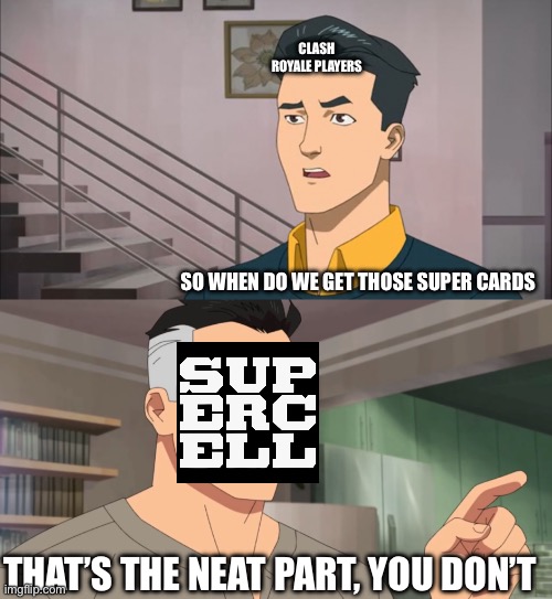 Why make them if we don’t get em | CLASH ROYALE PLAYERS; SO WHEN DO WE GET THOSE SUPER CARDS; THAT’S THE NEAT PART, YOU DON’T | image tagged in that's the neat part you don't | made w/ Imgflip meme maker