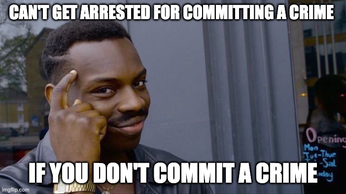 Roll Safe Think About It Meme | CAN'T GET ARRESTED FOR COMMITTING A CRIME; IF YOU DON'T COMMIT A CRIME | image tagged in memes,roll safe think about it | made w/ Imgflip meme maker