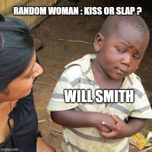 im back guys |  RANDOM WOMAN : KISS OR SLAP ? WILL SMITH | image tagged in memes,third world skeptical kid,will smith,funny memes,award,lol so funny | made w/ Imgflip meme maker