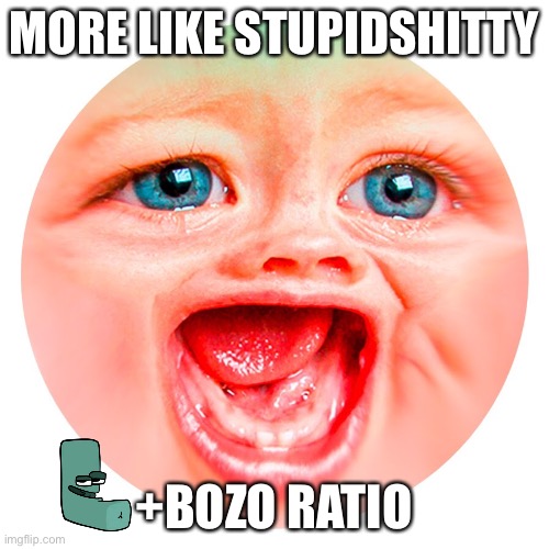 ShittyDweller | MORE LIKE STUPIDSHITTY; +BOZO RATIO | image tagged in mrdweller | made w/ Imgflip meme maker