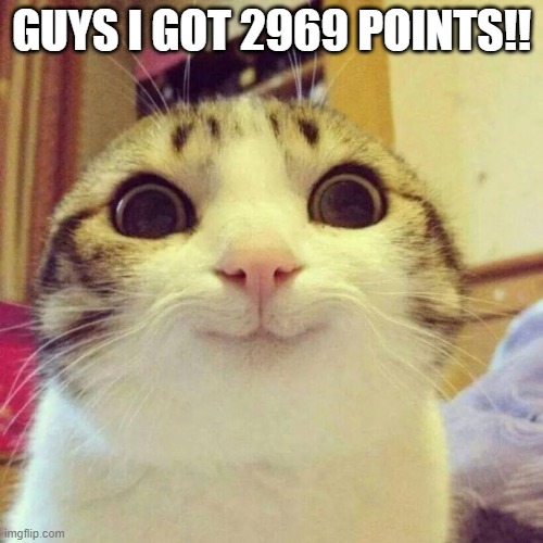 69 | GUYS I GOT 2969 POINTS!! | image tagged in memes,smiling cat,69,imgflip points | made w/ Imgflip meme maker