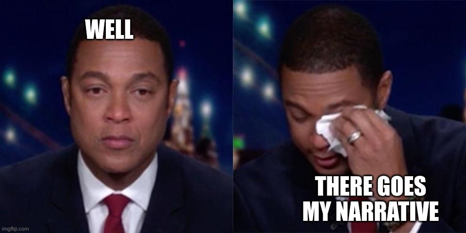 Don Lemon crying | THERE GOES MY NARRATIVE WELL | image tagged in don lemon crying | made w/ Imgflip meme maker