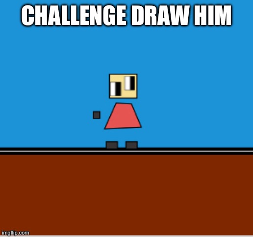 CHALLENGE DRAW HIM | made w/ Imgflip meme maker